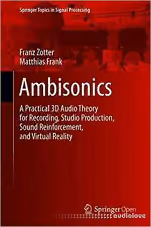 Ambisonics: A Practical 3D Audio Theory for Recording, Studio Production, Sound Reinforcement, and Virtual Reality