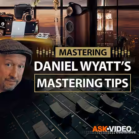 Ask Video Mastering 101 Daniel Wyatt's Mastering Tips [TUTORiAL]