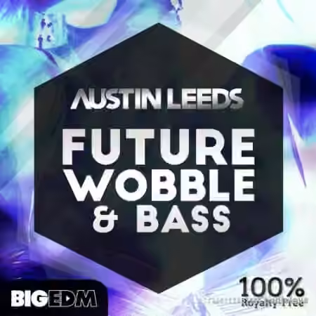 Big EDM Austin Leeds Future Wobble and Bass [WAV, MiDi, Synth Presets, DAW Templates]