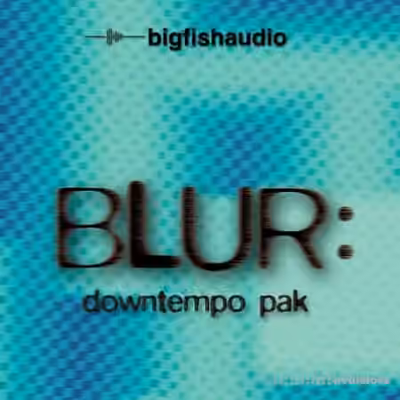 Big Fish Audio Blur Downtempo Pak [MULTiFORMAT]