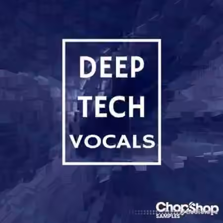 Chop Shop Samples Deep Tech Vocals [WAV]