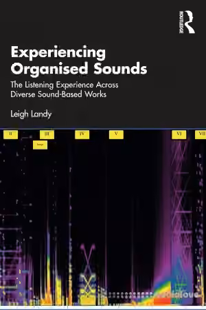 Experiencing Organised Sounds: The Listening Experience Across Diverse Sound-Based Works