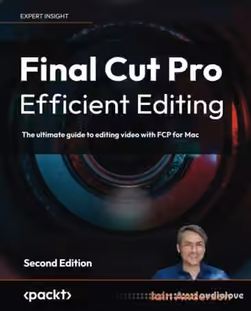 Final Cut Pro Efficient Editing: The ultimate guide to editing video with FCP for Mac, 2nd Edition