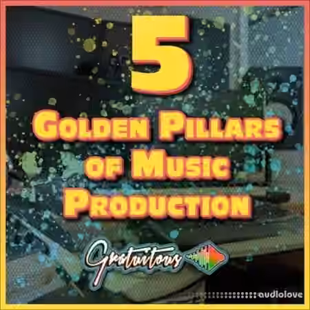 GratuiTous 5 Golden Pillars of Music Production Course [TUTORiAL]
