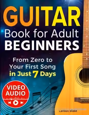 Guitar Book for Adult Beginners: From Zero to Your First Song in Just 7 Days