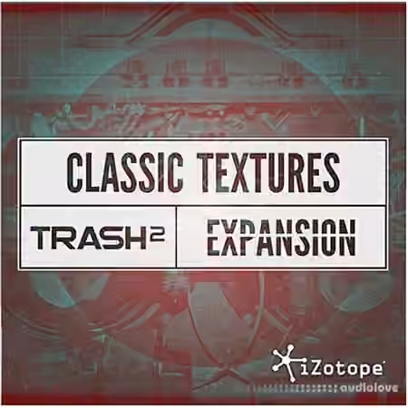 iZotope Classic Textures Expansion [DAW Presets, Trash 2]