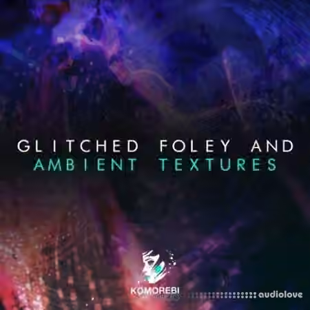 Komorebi Audio Glitched Foley And Ambient Textures [WAV]