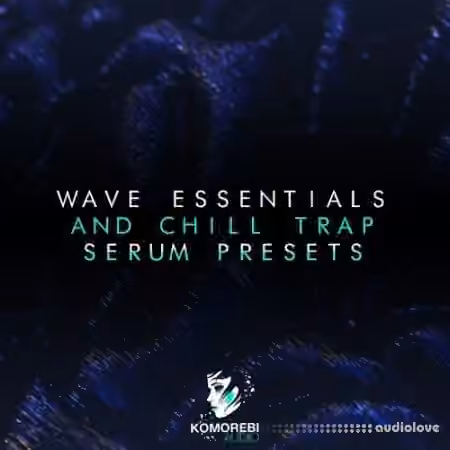 Komorebi Audio Wave Essentials And Chill Trap [Synth Presets]