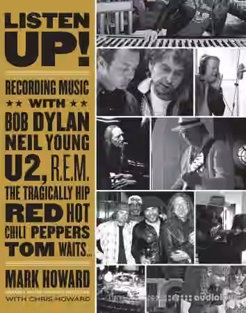Listen Up!: Recording Music with Bob Dylan, Neil Young, U2, R.E.M., The Tragically Hip, Red Hot Chili Peppers, Tom Waits...