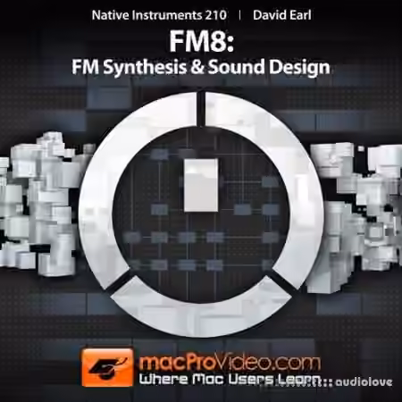 MacProVideo Native Instruments 210 FM8: FM Synthesis and Sound Design [TUTORiAL]