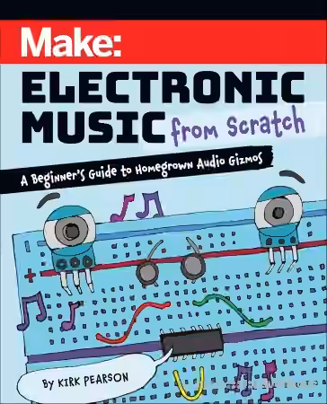 Make: Electronic Music from Scratch: A Beginner's Guide to Homegrown Audio Gizmos (True PDF)