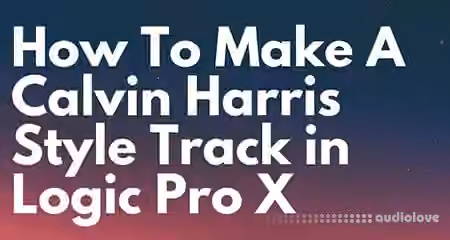 Music-Prod Create a Calvin Harris Style Track in Logic Pro X [TUTORiAL]