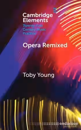Opera Remixed (Elements in Twenty-First Century Music Practice)
