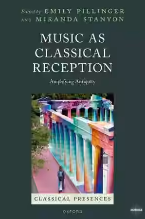 Oxford Academic Music as Classical Reception Amplifying Antiquity (Classical Presences)
