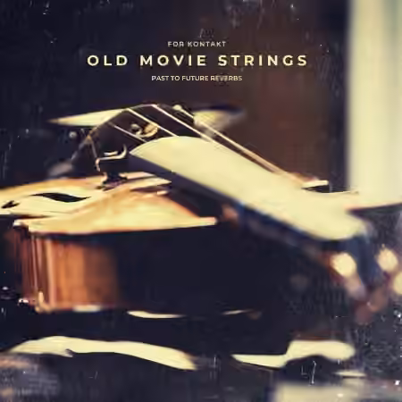 PastToFutureReverbs Old Movie Strings for KONTAKT! [KONTAKT]