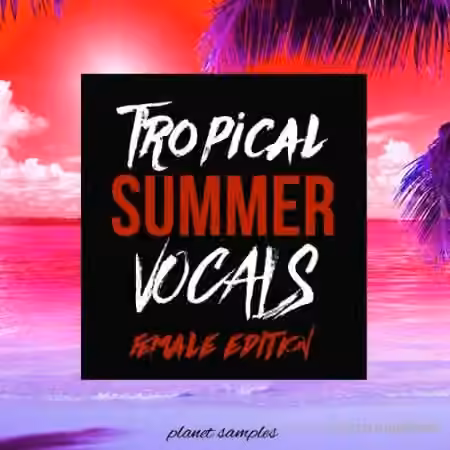 Planet Samples Tropical Summer Vocals Female Edition [WAV, MiDi]