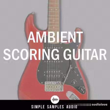Simple Samples Audio Ambient Scoring Guitar v1.1.0 [KONTAKT]
