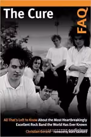 The Cure FAQ: All That's Left to Know About the Most Heartbreakingly Excellent Rock Band the World Has Ever Known