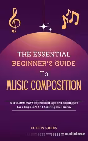 The Essential Beginner's Guide to Music Composition
