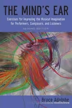 The Mind's Ear: Exercises For Improving The Musical Imagination For Performers, Composers, And Listeners Ed 2