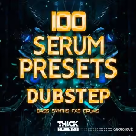 Thick Sounds 100 Serum Presets: Dubstep [Synth Presets]