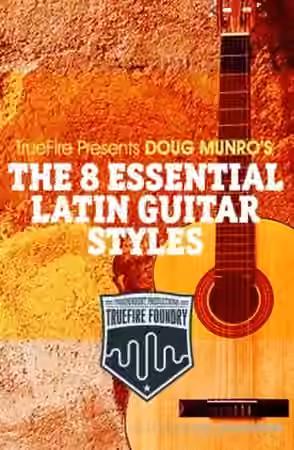 Truefire Foundry The 8 Essential Latin Guitar Styles [TUTORiAL]