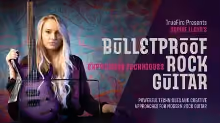 Truefire Sophie Lloyd's Bulletproof Rock Guitar Expressive Techniques [TUTORiAL]
