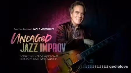 Truefire Wolf Marshall Uncaged Jazz Improv [TUTORiAL]