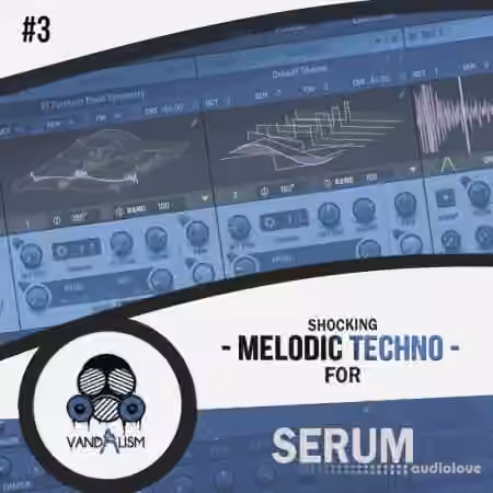 Vandalism Shocking Melodic Techno 3 For Serum [MiDi, Synth Presets]