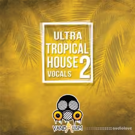 Vandalism Ultra Tropical House Vocals 2 [WAV, MiDi]