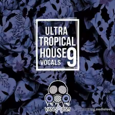 Vandalism Ultra Tropical House Vocals 9 [WAV, MiDi]