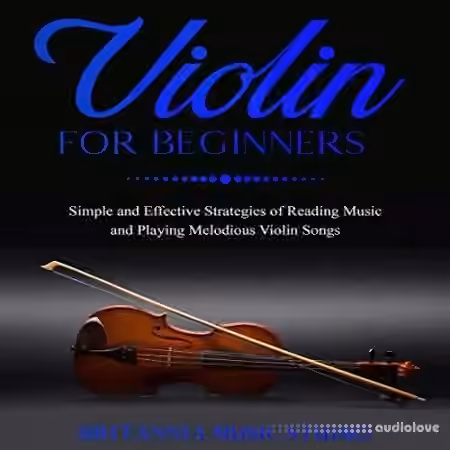 Violin for Beginners: Simple and Effective Strategies of Reading Music and Playing Melodious Violin Songs